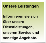 Unsere Leistungen&#10;&#10;Informieren sie sich über unsere  Dienstleistungen, unseren Service und sonstige Angebote.